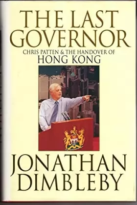 Couverture du produit · The Last Governor: Chris Patten and the Handover of Hong Kong
