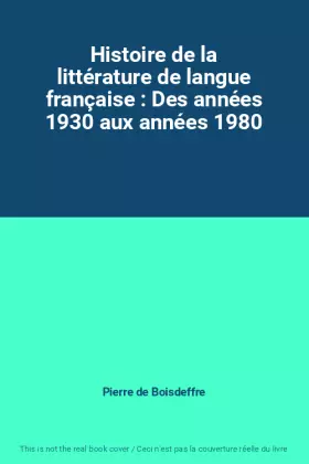 Couverture du produit · Histoire de la littérature de langue française : Des années 1930 aux années 1980