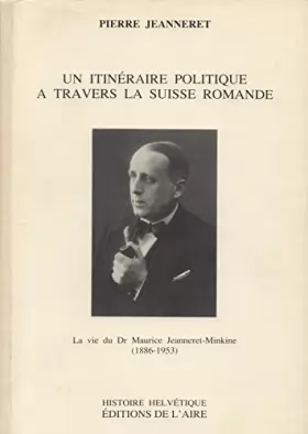 Couverture du produit · Un itinéraire politique à travers la Suisse Romande. La vie du Dr Maurice Jeanneret-Minkine (1886-1953)