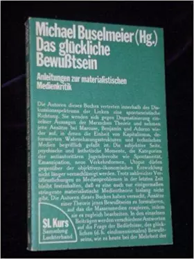 Couverture du produit · Das glückliche Bewußtsein. Anleitungen zur materialistischen Medienkritik. Sammlung Luchterhand 1002.