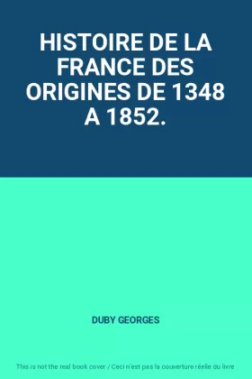 Couverture du produit · HISTOIRE DE LA FRANCE DES ORIGINES DE 1348 A 1852.