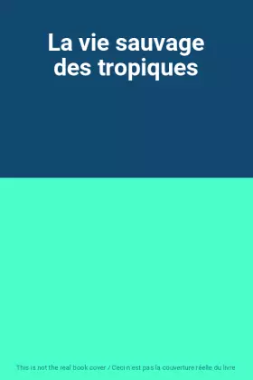 Couverture du produit · La vie sauvage des tropiques