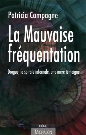 Couverture du produit · La mauvaise fréquentation : Drogue, la spirale infernale, une mère témoigne