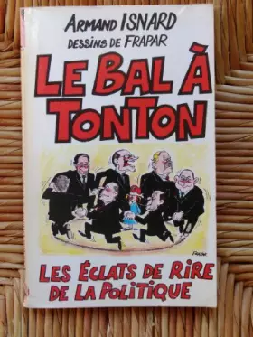 Couverture du produit · Le bal a tonton : les eclats de rire de la politique