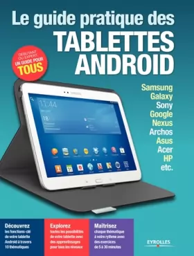 Couverture du produit · Le guide pratique tablettes Android : Samsung, Galaxy, Sony, Google, Nexus, Archos, Asus, Acer, HP, etc, Débutant ou expert, un