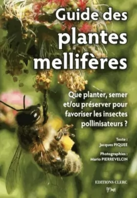 Couverture du produit · Guide des plantes mellifères: Que planter, semer et/ou préserver pour favoriser les insectes pollinisateurs ?