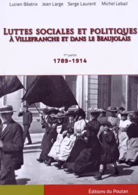 Couverture du produit · Luttes sociales et politiques à Villefranche et dans le Beaujolais: 1re partie, 1789-1914