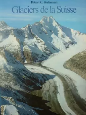 Couverture du produit · Robert C. Bachmann. Les Glaciers de la Suisse