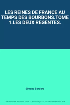 Couverture du produit · LES REINES DE FRANCE AU TEMPS DES BOURBONS.TOME 1.LES DEUX REGENTES.
