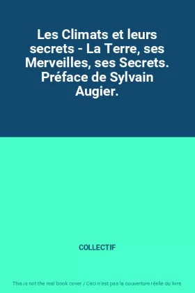 Couverture du produit · Les Climats et leurs secrets - La Terre, ses Merveilles, ses Secrets. Préface de Sylvain Augier.