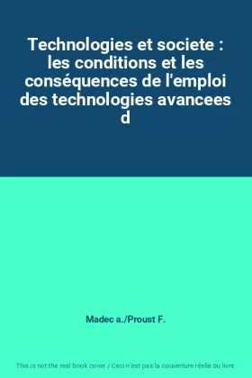 Couverture du produit · Technologies et societe : les conditions et les conséquences de l'emploi des technologies avancees d