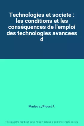 Couverture du produit · Technologies et societe : les conditions et les conséquences de l'emploi des technologies avancees d