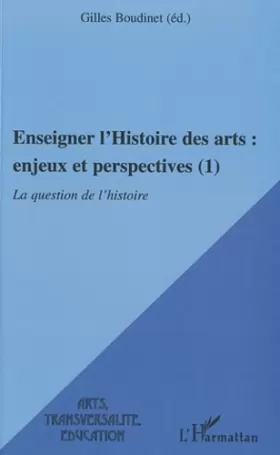 Couverture du produit · Enseigner l'Histoire des arts : enjeux et perspectives (1): La question de l'histoire