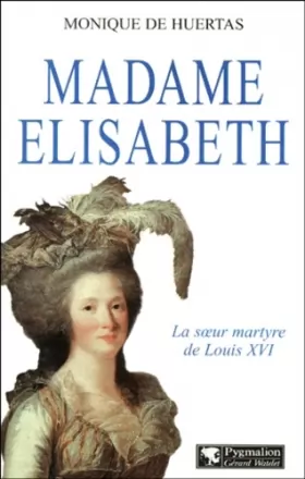 Couverture du produit · Madame Elisabeth : La soeur martyre de Louis XVI