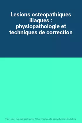 Couverture du produit · Lesions osteopathiques iliaques : physiopathologie et techniques de correction