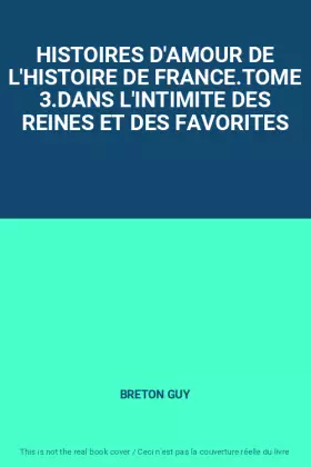 Couverture du produit · HISTOIRES D'AMOUR DE L'HISTOIRE DE FRANCE.TOME 3.DANS L'INTIMITE DES REINES ET DES FAVORITES