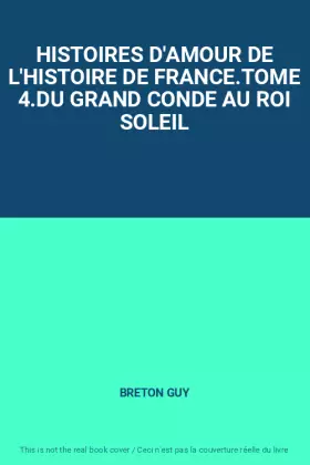 Couverture du produit · HISTOIRES D'AMOUR DE L'HISTOIRE DE FRANCE.TOME 4.DU GRAND CONDE AU ROI SOLEIL