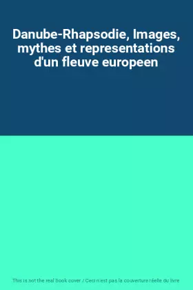 Couverture du produit · Danube-Rhapsodie, Images, mythes et representations d'un fleuve europeen
