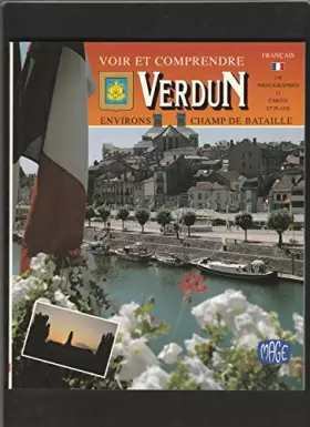 Couverture du produit · Voir et comprendre VERDUN: environs, Champ de Bataille. 196 photographies en couleur, 12 cartes et plans.