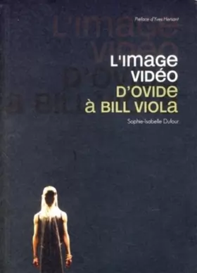 Couverture du produit · L'IMAGE VIDEO. D'OVIDE A BILL VIOLA: D'OVIDE A BILL VIOLA