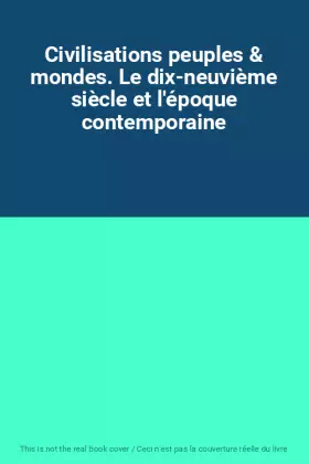 Couverture du produit · Civilisations peuples & mondes. Le dix-neuvième siècle et l'époque contemporaine
