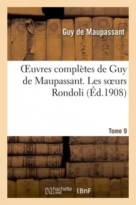 Couverture du produit · Oeuvres Complètes de Guy de Maupassant. Tome 9 Les Soeurs Rondoli (Litterature) (French Edition)