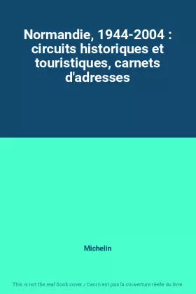 Couverture du produit · Normandie, 1944-2004 : circuits historiques et touristiques, carnets d'adresses
