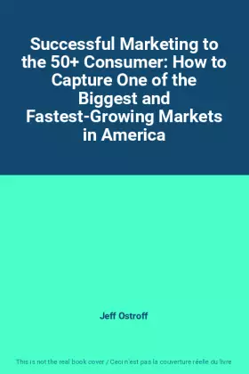 Couverture du produit · Successful Marketing to the 50+ Consumer: How to Capture One of the Biggest and Fastest-Growing Markets in America