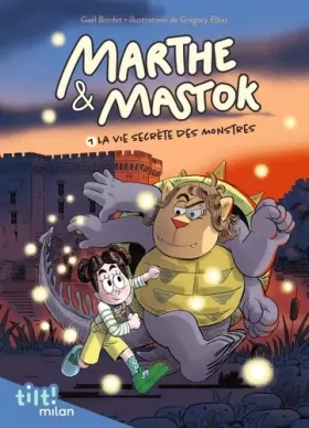 Couverture du produit · Marthe et Mastok, Tome 01: Marthe et Mastok t. 1 La vie secrète des monstres