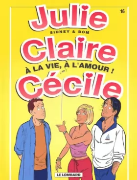Couverture du produit · Julie, Claire, Cécile, tome 16 : A la vie, à l'amour !