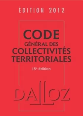 Couverture du produit · Code général des collectivités territoriales 2012 - 15e éd.: Codes Dalloz Universitaires et Professionnels