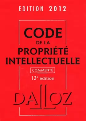 Couverture du produit · Code de la propriété intellectuelle 2012, commenté - 12e éd.: Codes Dalloz Professionnels