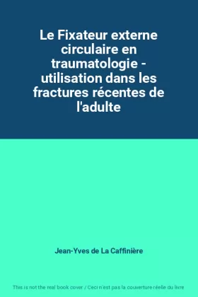 Couverture du produit · Le Fixateur externe circulaire en traumatologie - utilisation dans les fractures récentes de l'adulte
