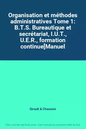 Couverture du produit · Organisation et méthodes administratives Tome 1: B.T.S. Bureautique et secrétariat, I.U.T., U.E.R., formation continue[Manuel