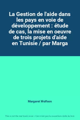 Couverture du produit · La Gestion de l'aide dans les pays en voie de développement : étude de cas, la mise en oeuvre de trois projets d'aide en Tunisi