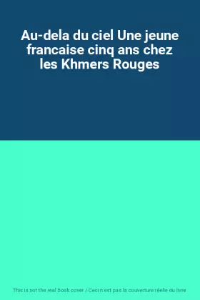 Couverture du produit · Au-dela du ciel Une jeune francaise cinq ans chez les Khmers Rouges