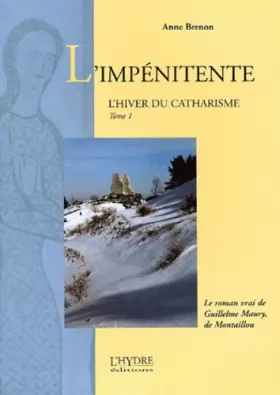 Couverture du produit · L'hiver du catharisme Tome 1 : L'impénitente. Le roman vrai de Guillelme Maury, de Montaillou