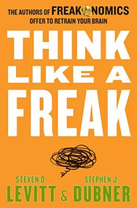 Couverture du produit · Think Like a Freak: The Authors of Freakonomics Offer to Retrain Your Brain