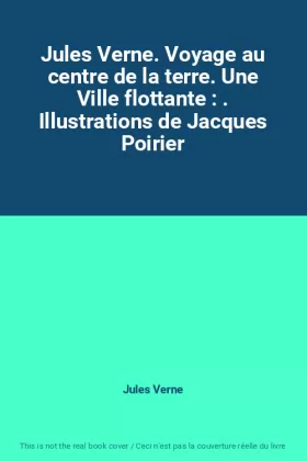 Couverture du produit · Jules Verne. Voyage au centre de la terre. Une Ville flottante : . Illustrations de Jacques Poirier