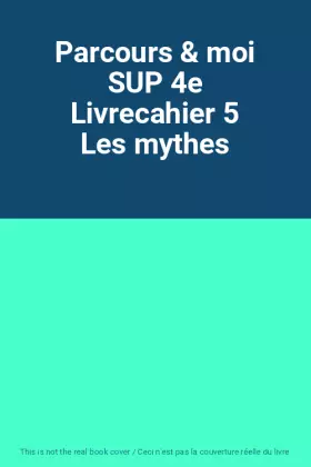 Couverture du produit · Parcours & moi SUP 4e Livrecahier 5 Les mythes