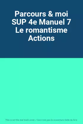 Couverture du produit · Parcours & moi SUP 4e Manuel 7 Le romantisme Actions