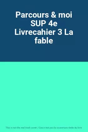 Couverture du produit · Parcours & moi SUP 4e Livrecahier 3 La fable
