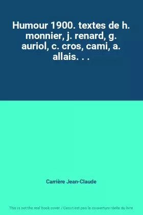 Couverture du produit · Humour 1900. textes de h. monnier, j. renard, g. auriol, c. cros, cami, a. allais. . .