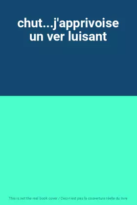 Couverture du produit · chut...j'apprivoise un ver luisant