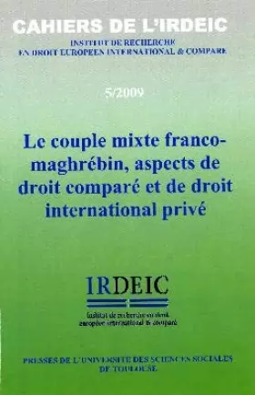 Couverture du produit · le couple mixte franco-maghrebin, aspects de droit compare et de droit internati: CAHIERS DE L'IRDEIC V/2009