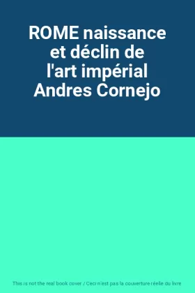 Couverture du produit · ROME naissance et déclin de l'art impérial Andres Cornejo