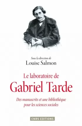 Couverture du produit · Le Laboratoire de Gabriel Tarde. Des manuscrits et une bibliothèque pour les sciences sociales