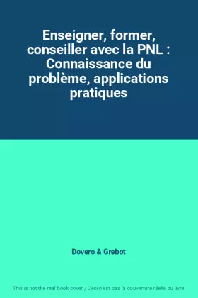 Couverture du produit · Enseigner, former, conseiller avec la PNL : Connaissance du problème, applications pratiques