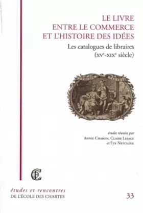 Couverture du produit · Le Livre entre le commerce et l'histoire des idées : Les Catalogues de libraires (XVe-XIXe siècle)