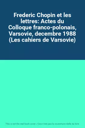 Couverture du produit · Frederic Chopin et les lettres: Actes du Colloque franco-polonais, Varsovie, decembre 1988 (Les cahiers de Varsovie)